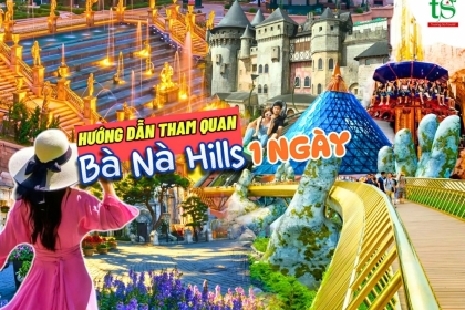 Hướng dẫn tham quan Bà Nà Hills 1 ngày siêu tiết kiệm chỉ từ 450K