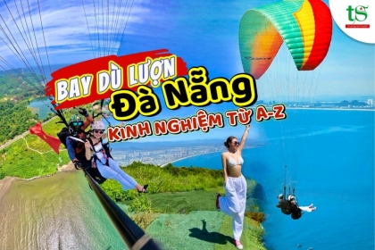 Bay dù lượn Đà Nẵng: Chia sẻ kinh nghiệm, chi phí, lưu ý từ A - Z