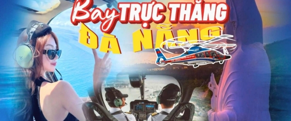 [ĐANG ƯU ĐÃI] Bay Trực Thăng Đà Nẵng - Tour HOT Nhất 2025